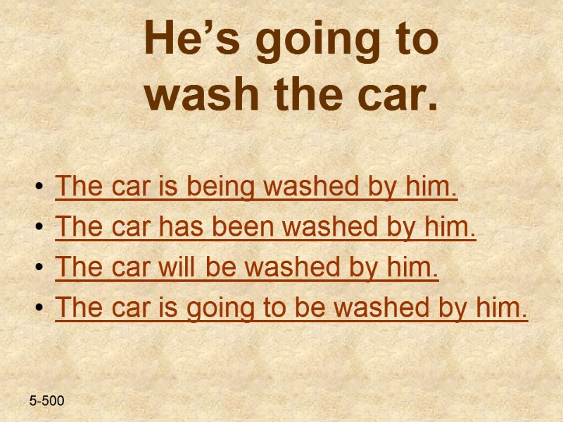 He’s going to wash the car.  The car is being washed by him.